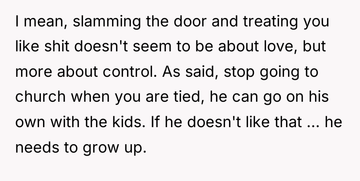 I mean, slamming the door and treating you like shit...
