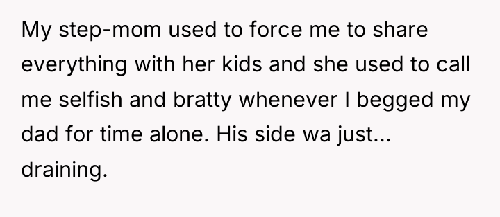 My step-mom used to force me to share everything with...