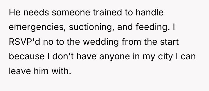 He needs someone trained to handle emergencies, suctioning, and feeding....