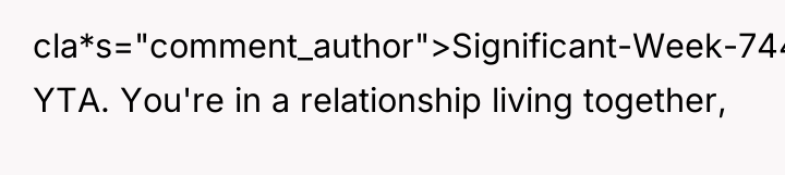 cla*s="comment_author">Significant-Week-744: YTA. You're in a relationship living together,