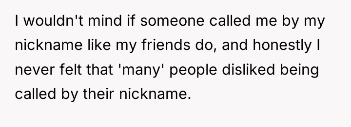 I wouldn't mind if someone called me by my nickname...