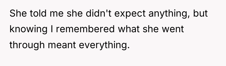 She told me she didn't expect anything, but knowing I...