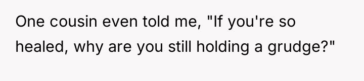 One cousin even told me, "If you're so healed, why...
