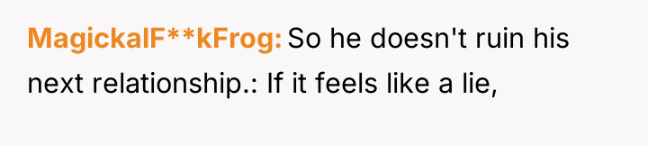MagickalF**kFrog So he doesn't ruin his next relationship.: If it...