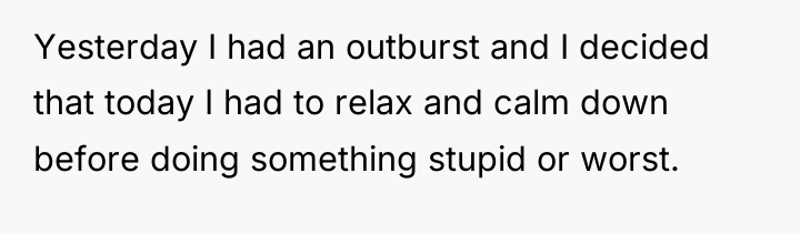 Yesterday I had an outburst and I decided that today...