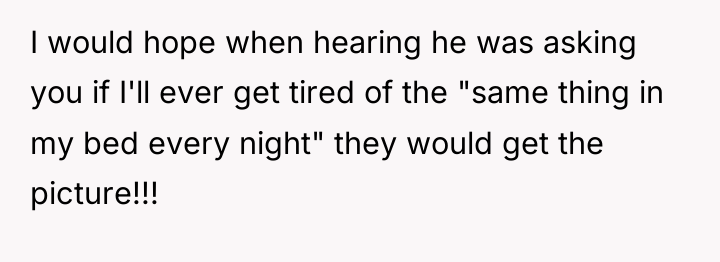 I would hope when hearing he was asking you if...