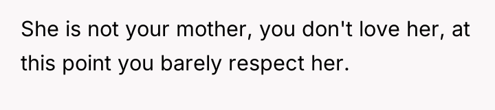 She is not your mother, you don't love her, at...