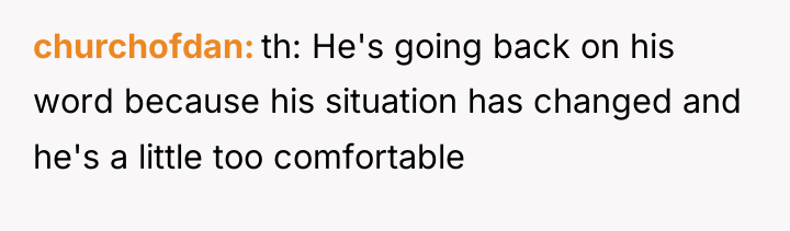 churchofdan th: He's going back on his word because his...