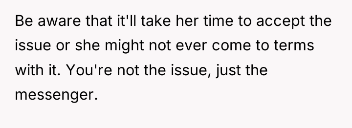 Be aware that it'll take her time to accept the...