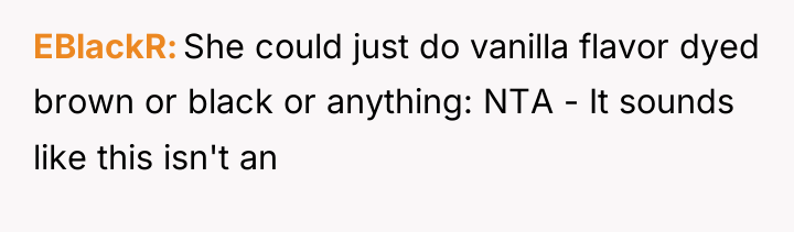 EBlackR She could just do vanilla flavor dyed brown or...