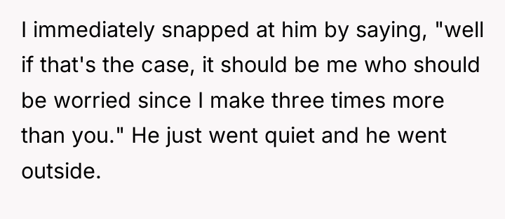 I immediately snapped at him by saying, "well if that's...