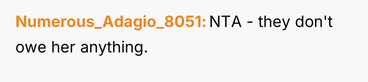 Numerous_Adagio_8051 NTA - they don't owe her anything.