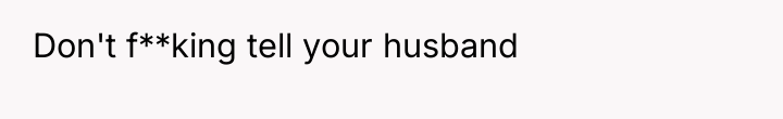 Don't f**king tell your husband