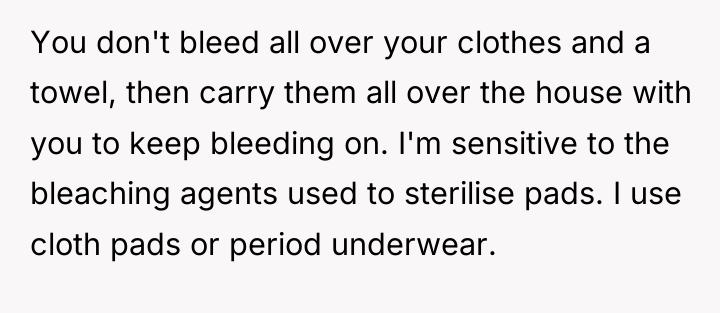 You don't bleed all over your clothes and a towel,...