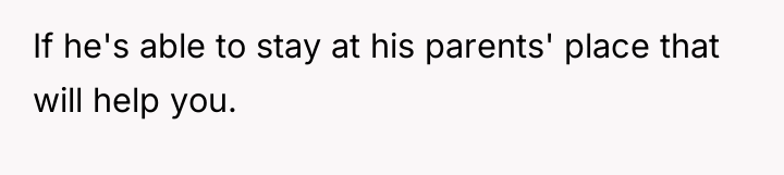 If he's able to stay at his parents' place that...