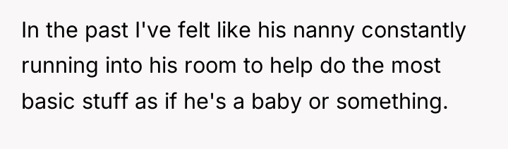 In the past I've felt like his nanny constantly running...