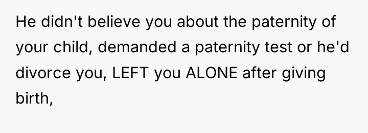 He didn't believe you about the paternity of your child,...
