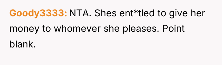 Goody3333 NTA. Shes ent*tled to give her money to whomever...
