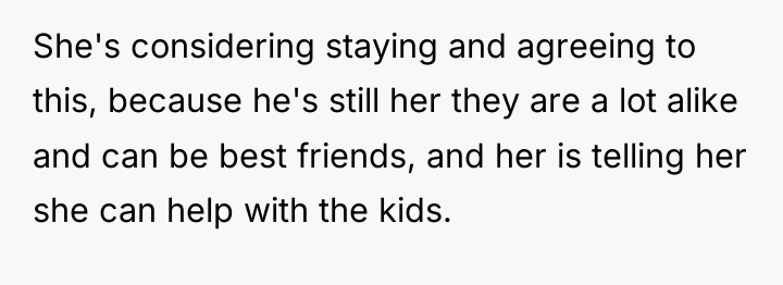 She's considering staying and agreeing to this, because he's still...