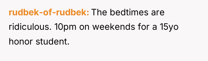 rudbek-of-rudbek The bedtimes are ridiculous. 10pm on weekends for a...