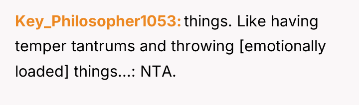 Key_Philosopher1053 things. Like having temper tantrums and throwing [emotionally loaded]...