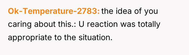 Ok-Temperature-2783 the idea of you caring about this.: U reaction...