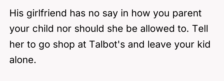 His girlfriend has no say in how you parent your...