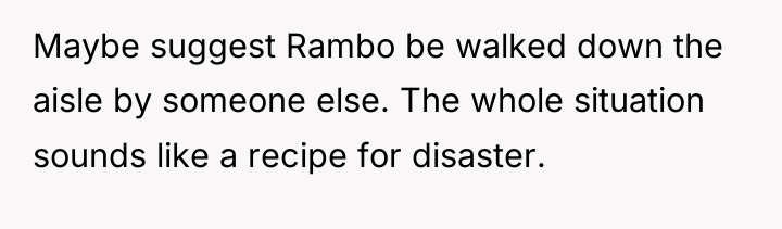 Maybe suggest Rambo be walked down the aisle by someone...