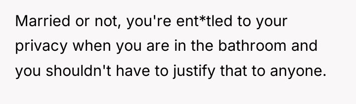 Married or not, you're ent*tled to your privacy when you...