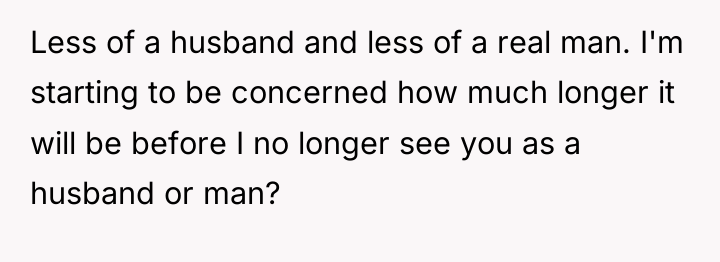 Less of a husband and less of a real man....