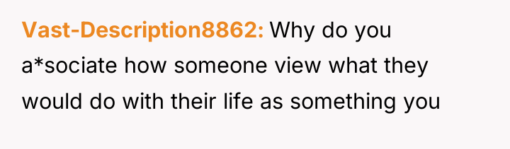 Vast-Description8862 Why do you a*sociate how someone view what they...