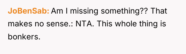 JoBenSab Am I missing something?? That makes no sense.: NTA....