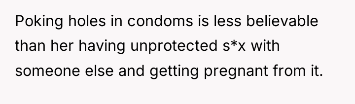 Poking holes in condoms is less believable than her having...
