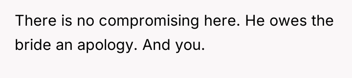 There is no compromising here. He owes the bride an...