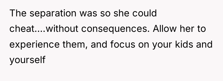 The separation was so she could cheat....without consequences. Allow her...