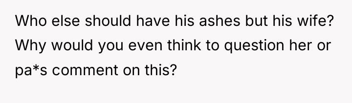 Who else should have his ashes but his wife? Why...