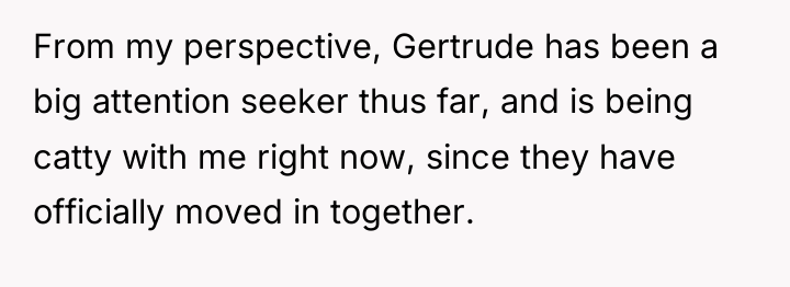 From my perspective, Gertrude has been a big attention seeker...