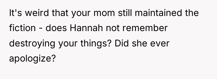It's weird that your mom still maintained the fiction -...