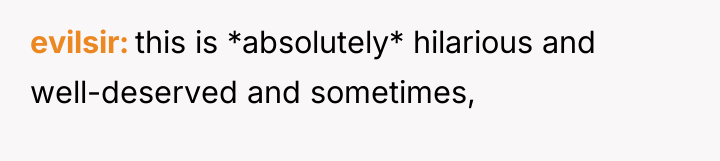 evilsir this is *absolutely* hilarious and well-deserved and sometimes,