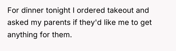 For dinner tonight I ordered takeout and asked my parents...