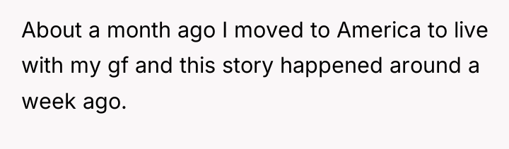 About a month ago I moved to America to live...
