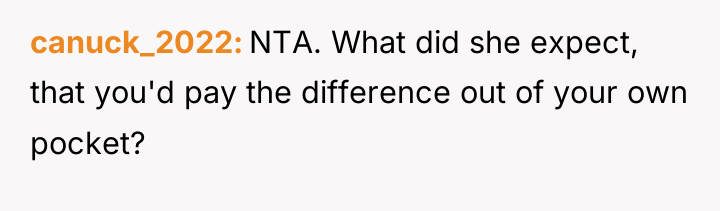 canuck_2022 NTA. What did she expect, that you'd pay the...