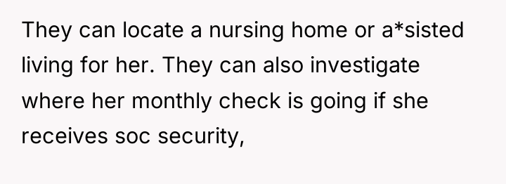 They can locate a nursing home or a*sisted living for...