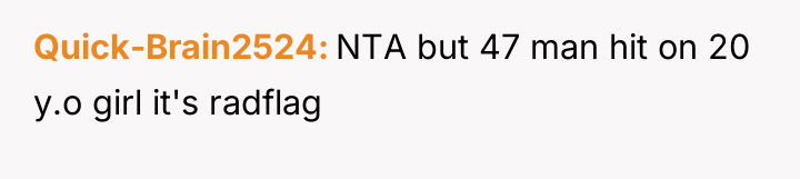 Quick-Brain2524 NTA but 47 man hit on 20 y.o girl...
