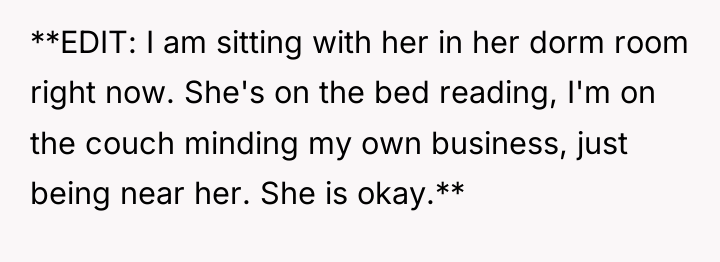 **EDIT: I am sitting with her in her dorm room...