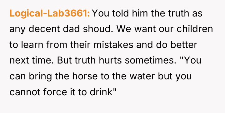 Logical-Lab3661 You told him the truth as any decent dad...