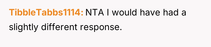 TibbleTabbs1114 NTA I would have had a slightly different response.