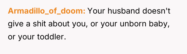 Armadillo_of_doom Your husband doesn't give a shit about you, or...