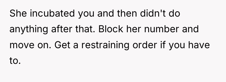 She incubated you and then didn't do anything after that....