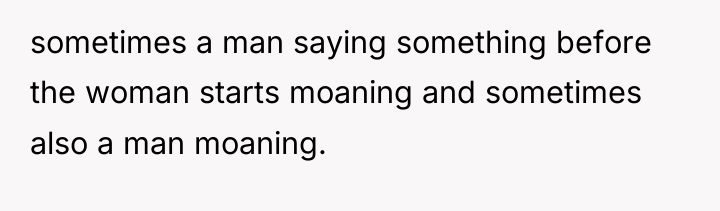 sometimes a man saying something before the woman starts moaning...